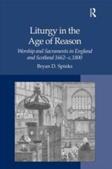 Liturgy in the Age of Reason: Worship and Sacraments in England and Scotland 1662-C.1800