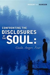 Confronting the Disclosure's of the Soul: Guilt, Anger, Fear