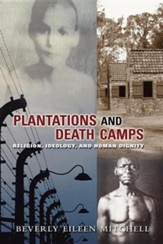 Plantations and Death Camps: Religion, Ideology, and Human Dignity