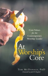 At Worship's Core: Core Values for the Contemporary Worship Leader