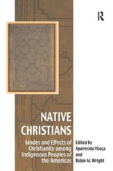 Native Christians: Modes and Effects of Christianity Among Indigenous Peoples of the Americas