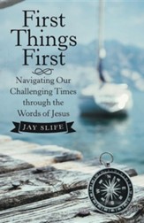 First Things First: Navigating Our Challenging Times Through the Words of Jesus