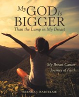 My God Is Bigger Than the Lump in My Breast: My Breast Cancer Journey of Faith