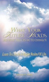What Your Future Holds and What You Can Do to Change It