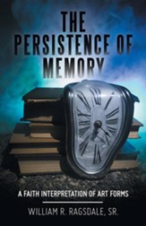 The Persistence of Memory: A Faith Interpretation of Art Forms