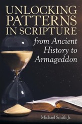Unlocking Patterns in Scripture from Ancient History to Armageddon