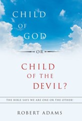 Child of God or Child of the Devil?: The Bible Says We Are One or the Other!