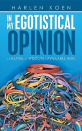 In My Egotistical Opinion: A Lifetime of Wisdom Is Available Here
