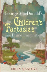 George MacDonald's Children's Fantasies and the Divine Imagination - Slightly Imperfect