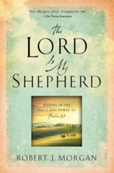 The Lord Is My Shepherd: Resting in the Peace and   Power of Psalm 23