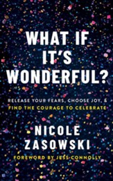 What If It's Wonderful?: An Invitation to Release Your Fears, Choose Joy, and Find the Courage to Celebrate - unabridged audiobook on CD
