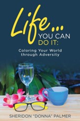 Life... You Can Do It: : Coloring Your World Through Adversity
