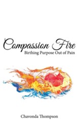 Compassion Fire: Birthing Purpose out of Pain