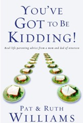 You've Got to Be Kidding!: Real-life Parenting Advice from a Mom and Dad of Nineteen