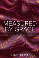 Measured by Grace: How God Defines Success