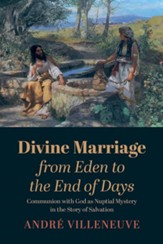Divine Marriage from Eden to the End of Days: Communion with God as Nuptial Mystery in the Story of Salvation