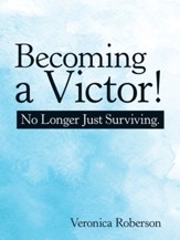 Becoming a Victor!: No Longer Just Surviving.
