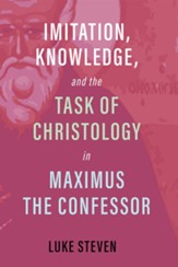 Imitation, Knowledge, and the Task of Christology in Maximus the Confessor