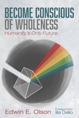 Become Conscious of Wholeness: Humanity's Only Future