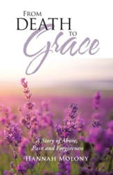 From Death to Grace: A Story of Abuse, Pain and Forgiveness