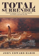 Total Surrender: Transformation from a Self-Serving Life to God's Servant for Life