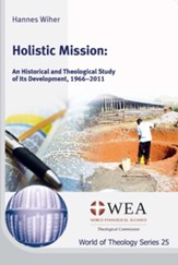 Holistic Mission: An Historical and Theological Study of Its Development, 1966-2011