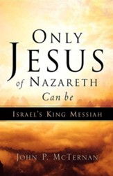 Only Jesus of Nazareth Can Be Israel's King Messiah