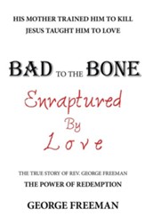 Bad to the Bone Enraptured by Love: The True Story of Rev. George Freeman