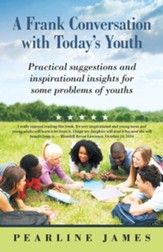 A Frank Conversation with Today's Youth: Practical Suggestions and Inspirational Insights for Some Problems of Youths