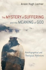 The Mystery of Suffering and the Meaning of God