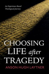 Choosing Life After Tragedy: An Experience-Based Theological Journey