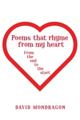 Poems That Rhyme from My Heart: From the End to the Start