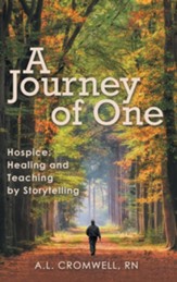 A Journey of One: Hospice: Healing and Teaching by Storytelling