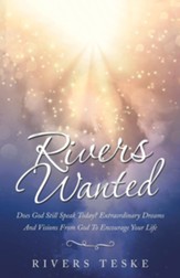 Rivers Wanted: Does God Still Speak Today? Extraordinary Dreams and Visions from God to Encourage Your Life