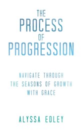 The Process of Progression: Navigate Through the Seasons of Growth with Grace