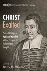 Christ Exalted: Pastoral Writings of Hanserd Knollys with an Essay on His Eschatological Thought