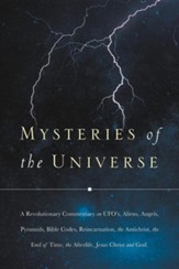 Mysteries of the Universe: A Revolutionary Commentary on UFOs, Aliens, Angels, Pyramids, Bible Codes, Reincarnation, the Antichrist, the End of T