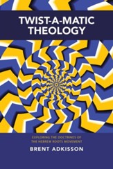 Twist-A-Matic Theology: Exploring the Doctrines of the Hebrew Roots Movement