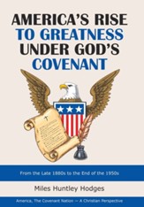 America's Rise to Greatness Under God's Covenant: From the Late 1880S to the End of the 1950S