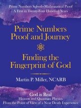 Prime Numbers Proof and Journey Finding the Fingerprint of God: Prime Numbers Solved-Mathematical Proof a First in Twenty-Four Hundred Years