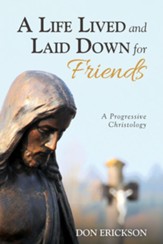A Life Lived and Laid Down for Friends: A Progressive Christology