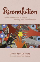 Reconciliation: God's Timeless Call to Justice, Healing, and Transformation