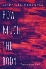 How Much the Body: Poems about Faith