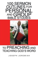 100 Sermon Outlines for Personal and Group Bible Studies to Preaching and Teaching God's Word
