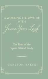 A Working Fellowship with Jesus, Your Lord: The Fruit of the Spirit Biblical Study
