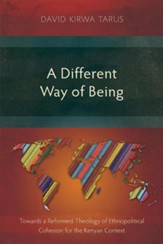 A Different Way of Being: Towards a Reformed Theology of Ethnopolitical Cohesion for the Kenyan Context