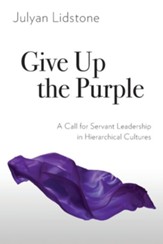 Give Up the Purple: A Call for Servant Leadership in Hierarchical Cultures