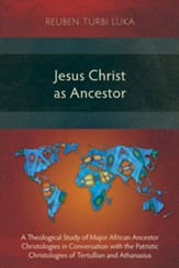Jesus Christ as Ancestor: A Theological Study of Major African Ancestor Christologies in Conversation with the Patristic Christologies of Tertul