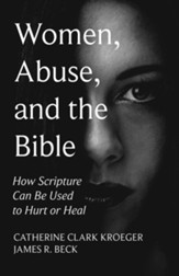 Women, Abuse, and the Bible: How Scripture Can Be Used to Hurt or Heal
