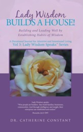 Lady Wisdom Builds a House!: Building and Leading Well by Establishing Habits of Wisdom